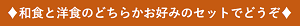 和食と洋食のどちらかお好みのセットでどうぞ